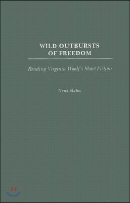 Wild Outbursts of Freedom: Reading Virginia Woolf&#39;s Short Fiction