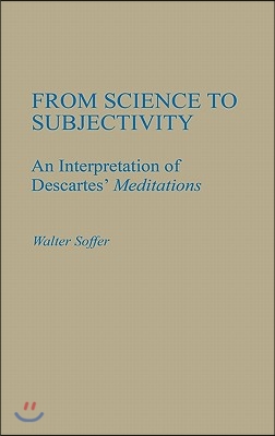 From Science to Subjectivity: An Interpretation of Descartes&#39; Meditations