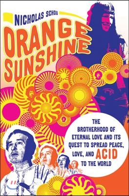 Orange Sunshine: The Brotherhood of Eternal Love and Its Quest to Spread Peace, Love, and Acid to the World