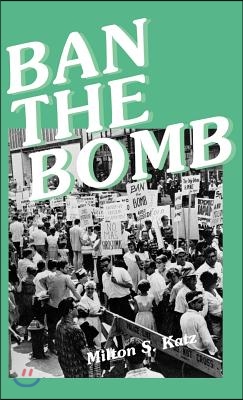 Ban the Bomb: A History of Sane, the Committee for a Sane Nuclear Policy, 1957-1985