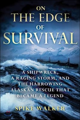 On the Edge of Survival: A Shipwreck, a Raging Storm, and the Harrowing Alaskan Rescue That Became a Legend