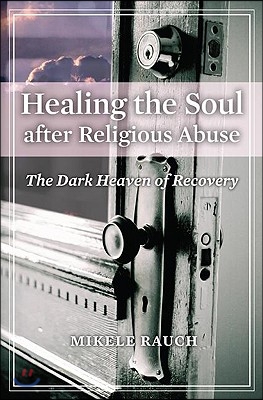 Healing the Soul after Religious Abuse: The Dark Heaven of Recovery