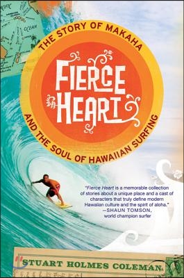 Fierce Heart: The Story of Makaha and the Soul of Hawaiian Surfing