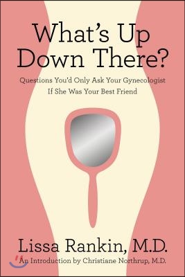 What&#39;s Up Down There?: Questions You&#39;d Only Ask Your Gynecologist If She Was Your Best Friend