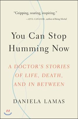 You Can Stop Humming Now: A Doctor's Stories of Life, Death, and in Between