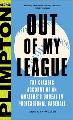 Out of My League: The Classic Account of an Amateur&#39;s Ordeal in Professional Baseball