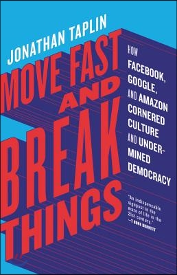 Move Fast and Break Things: How Facebook, Google, and Amazon Cornered Culture and Undermined Democracy