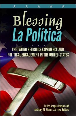 Blessing La Pol&#195;-tica: The Latino Religious Experience and Political Engagement in the United States