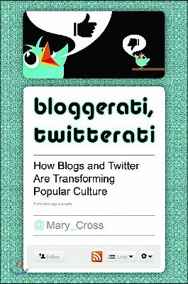 Bloggerati, Twitterati: How Blogs and Twitter are Transforming Popular Culture