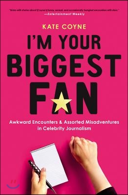 I&#39;m Your Biggest Fan: Awkward Encounters and Assorted Misadventures in Celebrity Journalism