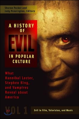 A History of Evil in Popular Culture [2 Volumes]: What Hannibal Lecter, Stephen King, and Vampires Reveal about America [2 Volumes]