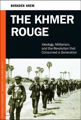 The Khmer Rouge: Ideology, Militarism, and the Revolution that Consumed a Generation