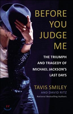 Before You Judge Me: The Triumph and Tragedy of Michael Jackson&#39;s Last Days