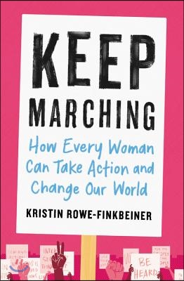 Keep Marching: How Every Woman Can Take Action and Change Our World