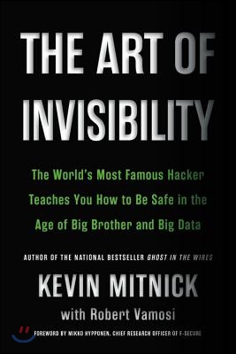 The Art of Invisibility: The World&#39;s Most Famous Hacker Teaches You How to Be Safe in the Age of Big Brother and Big Data