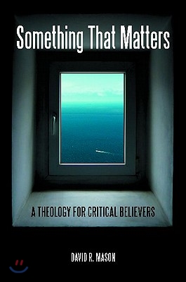 Something That Matters: A Theology for Critical Believers