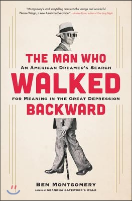 The Man Who Walked Backward: An American Dreamer&#39;s Search for Meaning in the Great Depression