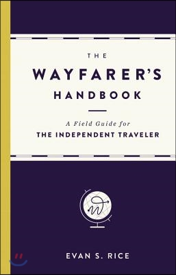 The Wayfarer&#39;s Handbook: A Field Guide for the Independent Traveler