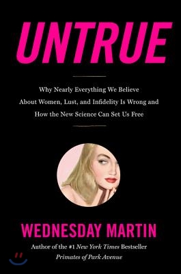 Untrue: Why Nearly Everything We Believe about Women, Lust, and Infidelity Is Wrong and How the New Science Can Set Us Free