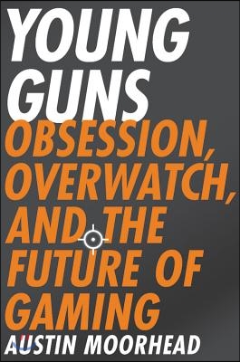 Young Guns: Obsession, Overwatch, and the Future of Gaming