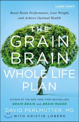 The Grain Brain Whole Life Plan: Boost Brain Performance, Lose Weight, and Achieve Optimal Health