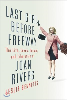 Last Girl Before Freeway: The Life, Loves, Losses, and Liberation of Joan Rivers