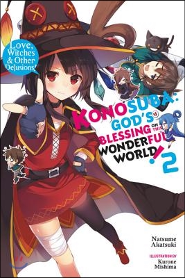 Konosuba: God&#39;s Blessing on This Wonderful World!, Vol. 2 (Light Novel): Love, Witches &amp; Other Delusions!