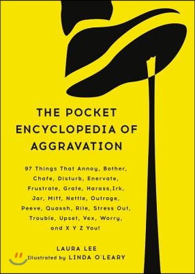 The Pocket Encyclopedia of Aggravation: 97 Things That Annoy, Bother, Chafe, Disturb, Enervate, Frustrate, Grate, Harass, Irk, Jar, Miff, Nettle, Outr