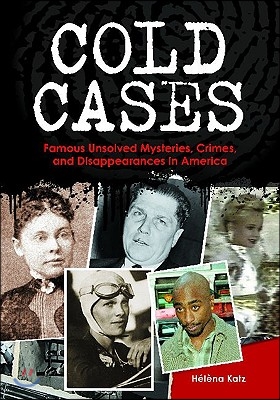Cold Cases: Famous Unsolved Mysteries, Crimes, and Disappearances in America