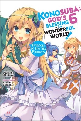 Konosuba: God's Blessing on This Wonderful World!, Vol. 6 (Light Novel): Princess of the Six Flowers