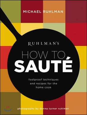 Ruhlman&#39;s How to Saute: Foolproof Techniques and Recipes for the Home Cook