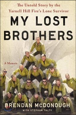 My Lost Brothers: The Untold Story by the Yarnell Hill Fire&#39;s Lone Survivor