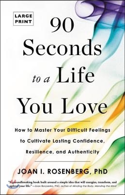 90 Seconds to a Life You Love: How to Master Your Difficult Feelings to Cultivate Lasting Confidence, Resilience, and Authenticity