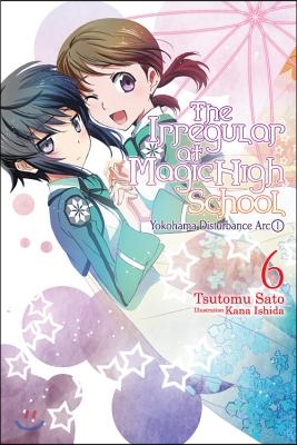 The Irregular at Magic High School, Vol. 6 (Light Novel): Yokohama Disturbance Arc, Part I