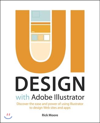 UI Design with Adobe Illustrator: Discover the Ease and Power of Using Illustrator to Design Web Sites and Apps
