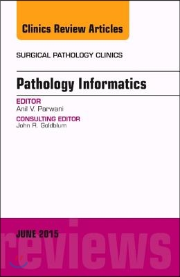 Pathology Informatics, an Issue of Surgical Pathology Clinics: Volume 8-2