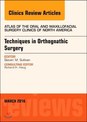 Techniques in Orthognathic Surgery, an Issue of Atlas of the Oral and Maxillofacial Surgery Clinics of North America: Volume 24-1