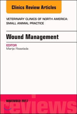 Wound Management, an Issue of Veterinary Clinics of North America: Small Animal Practice: Volume 47-6