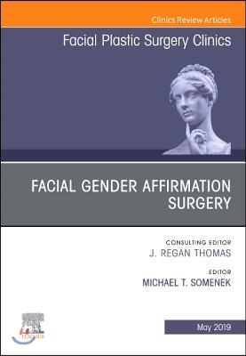 Facial Gender Affirmation Surgery, an Issue of Facial Plastic Surgery Clinics of North America: Volume 27-2