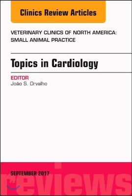 Topics in Cardiology, an Issue of Veterinary Clinics of North America: Small Animal Practice: Volume 47-5