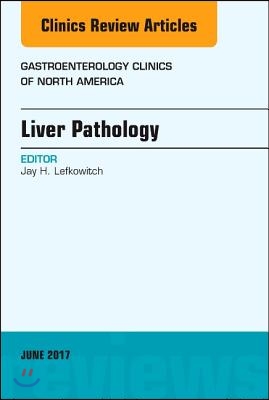 Liver Pathology, an Issue of Gastroenterology Clinics of North America: Volume 46-2