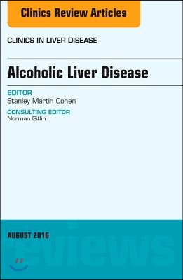 Alcoholic Liver Disease, an Issue of Clinics in Liver Disease: Volume 20-3
