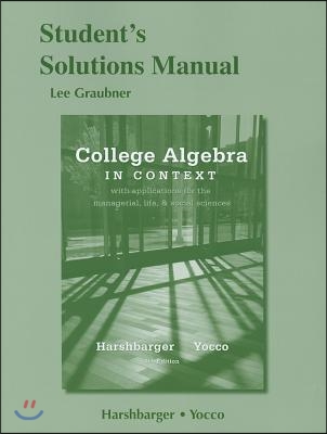 College Algebra in Context with Applications for the Managerial, Life, and Social Sciences Student&#39;s Solutions Manual