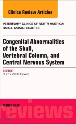 Congenital Abnormalities of the Skull, Vertebral Column, and Central Nervous System, an Issue of Veterinary Clinics of North America: Small Animal Pra