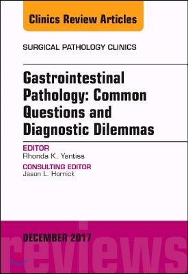 Gastrointestinal Pathology: Common Questions and Diagnostic Dilemmas, an Issue of Surgical Pathology Clinics: Volume 10-4
