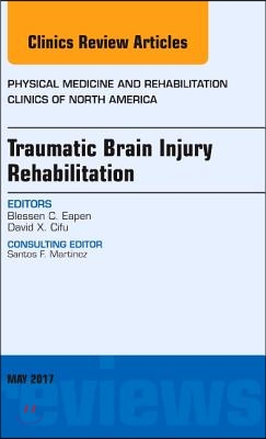 Traumatic Brain Injury Rehabilitation, an Issue of Physical Medicine and Rehabilitation Clinics of North America: Volume 28-2