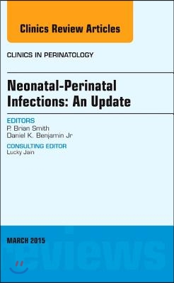 Neonatal-Perinatal Infections: An Update, an Issue of Clinics in Perinatology: Volume 42-1