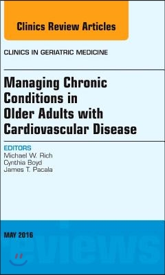 Managing Chronic Conditions in Older Adults with Cardiovascular Disease, an Issue of Clinics in Geriatric Medicine: Volume 32-2