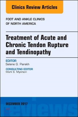 Treatment of Acute and Chronic Tendon Rupture and Tendinopathy, an Issue of Foot and Ankle Clinics of North America: Volume 22-4