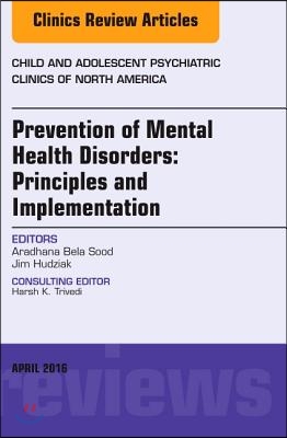 Prevention of Mental Health Disorders: Principles and Implementation, an Issue of Child and Adolescent Psychiatric Clinics of North America: Volume 25